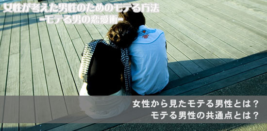 女性から見たモテる男性とその共通点とは?女性が考えた男性のためのモテる方法-モテる男の恋愛術- 女性から見たモテる男性とその共通点とは?女性が考えた男性のためのモテる方法-モテる男の恋愛術-
